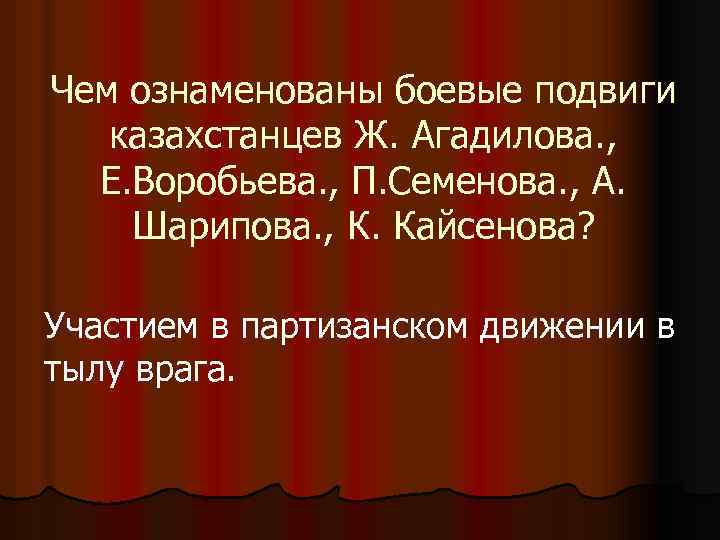 Чем ознаменованы боевые подвиги казахстанцев Ж. Агадилова. , Е. Воробьева. , П. Семенова. ,