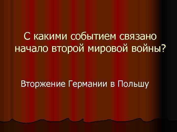 С какими событием связано начало второй мировой войны? Вторжение Германии в Польшу 