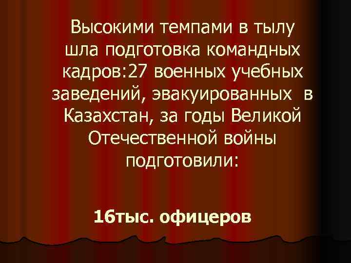 Высокими темпами в тылу шла подготовка командных кадров: 27 военных учебных заведений, эвакуированных в