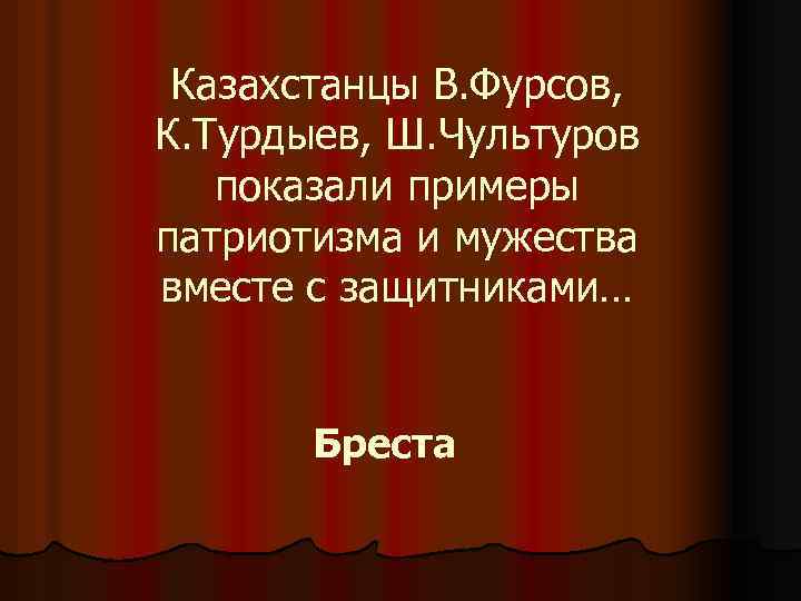 Казахстанцы В. Фурсов, К. Турдыев, Ш. Чультуров показали примеры патриотизма и мужества вместе с