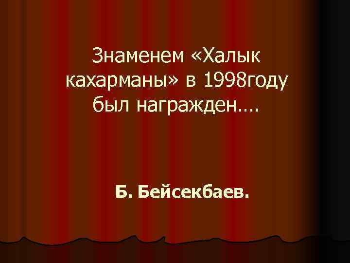 Знаменем «Халык кахарманы» в 1998 году был награжден…. Б. Бейсекбаев. 