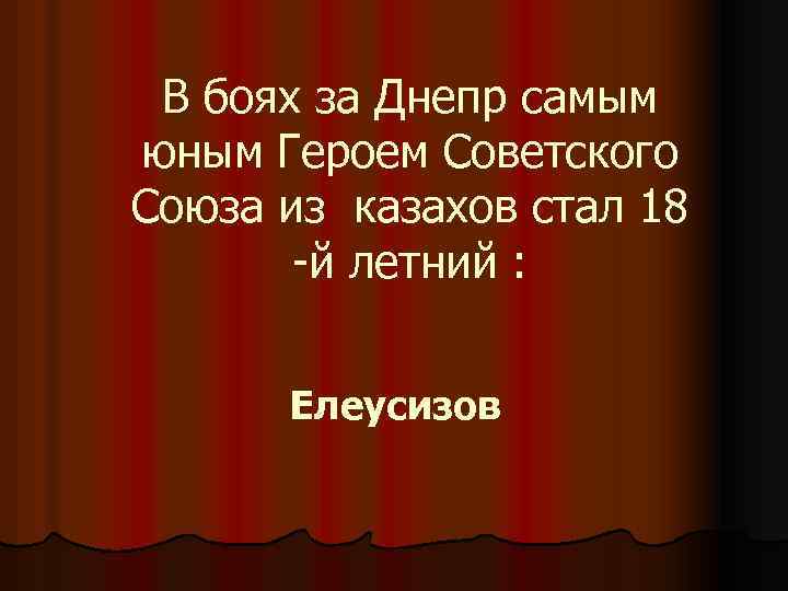 В боях за Днепр самым юным Героем Советского Союза из казахов стал 18 -й