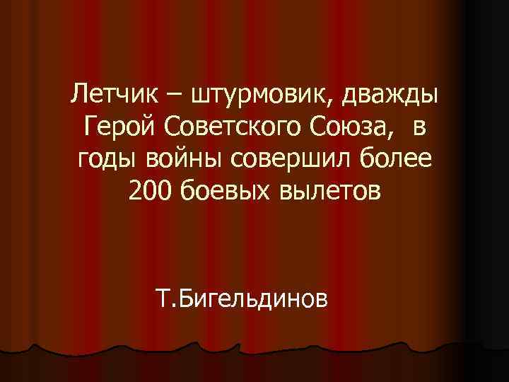 Летчик – штурмовик, дважды Герой Советского Союза, в годы войны совершил более 200 боевых