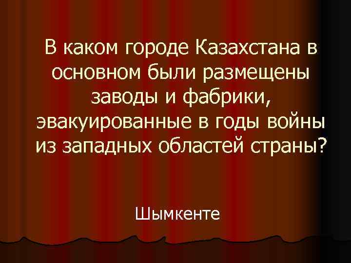 В каком городе Казахстана в основном были размещены заводы и фабрики, эвакуированные в годы
