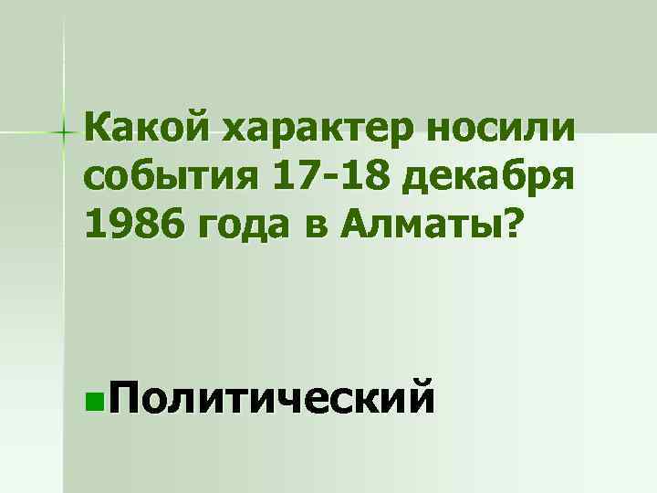 Какой характер носили события 17 -18 декабря 1986 года в Алматы? n Политический 