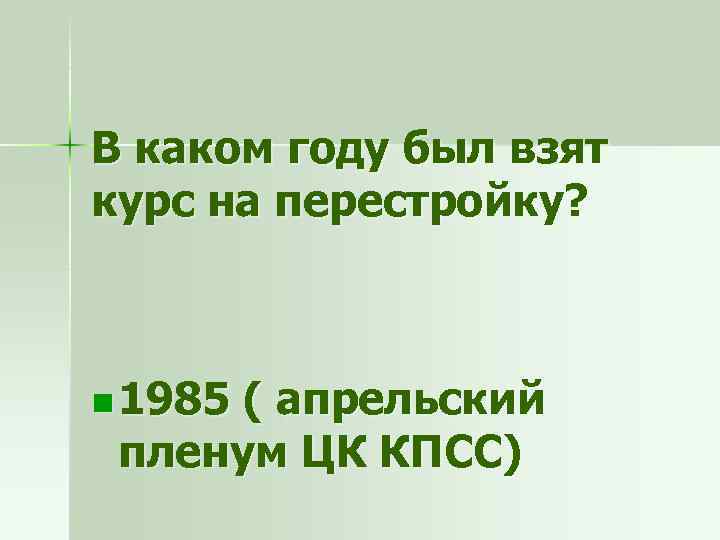 В каком году был взят курс на перестройку? n 1985 ( апрельский пленум ЦК
