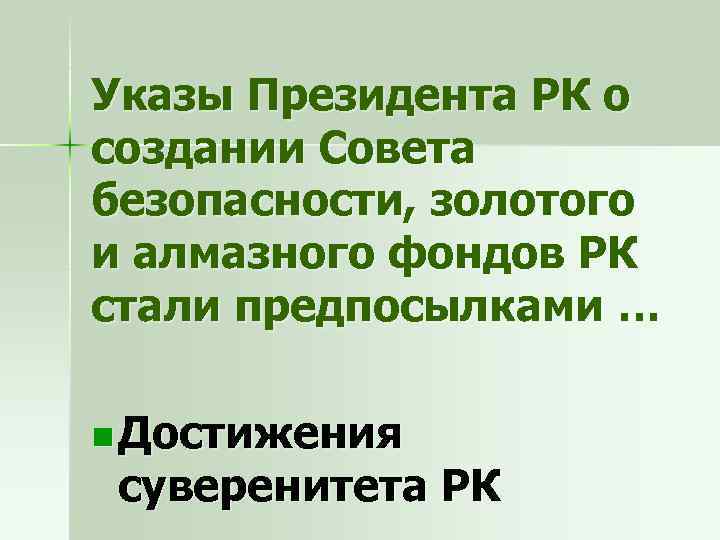 Указы Президента РК о создании Совета безопасности, золотого и алмазного фондов РК стали предпосылками
