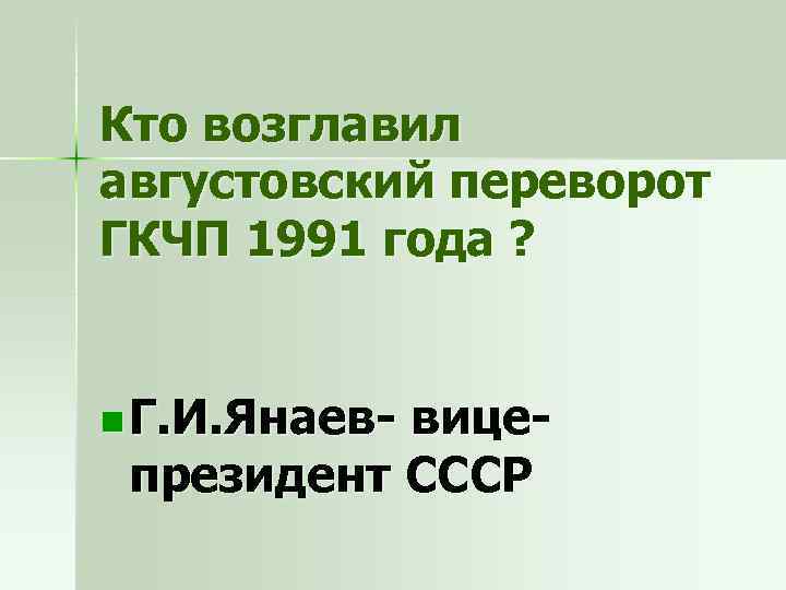 Кто возглавил августовский переворот ГКЧП 1991 года ? n Г. И. Янаев- вицепрезидент СССР