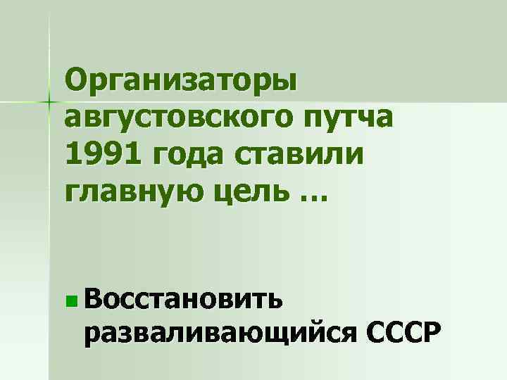 Организаторы августовского путча 1991 года ставили главную цель … n Восстановить разваливающийся СССР 