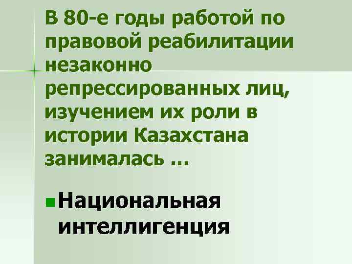 В 80 -е годы работой по правовой реабилитации незаконно репрессированных лиц, изучением их роли