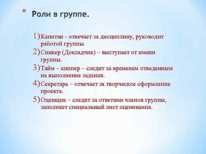 * 1) Капитан - отвечает за дисциплину, руководит работой группы. 2) Спикер (Докладчик) –
