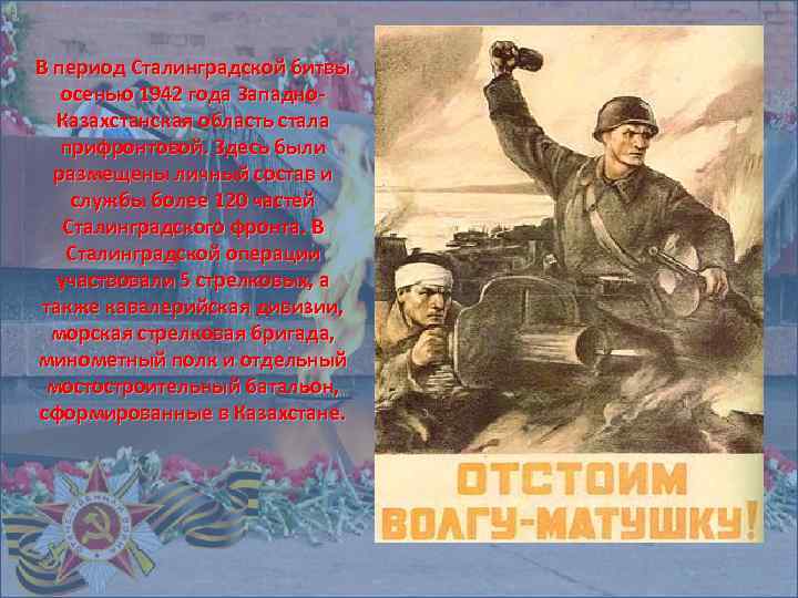 В период Сталинградской битвы осенью 1942 года Западно. Казахстанская область стала прифронтовой. Здесь были