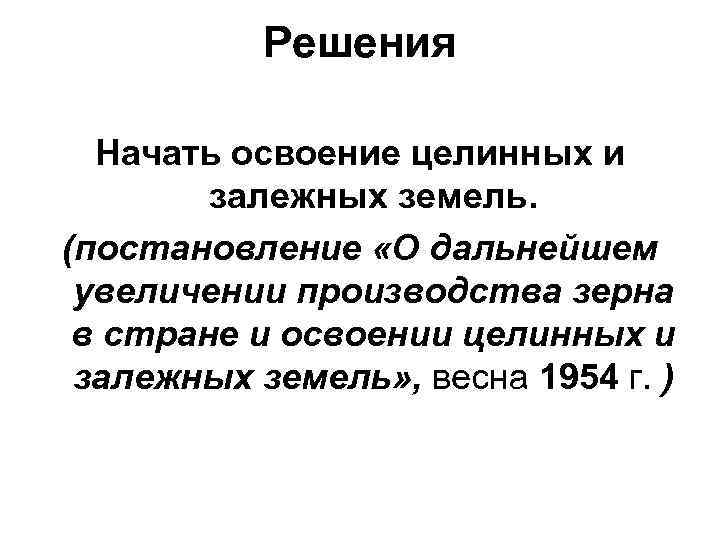 Решения Начать освоение целинных и залежных земель. (постановление «О дальнейшем увеличении производства зерна в