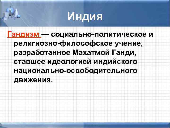 Индия Гандизм — социально-политическое и религиозно-философское учение, разработанное Махатмой Ганди, ставшее идеологией индийского национально-освободительного