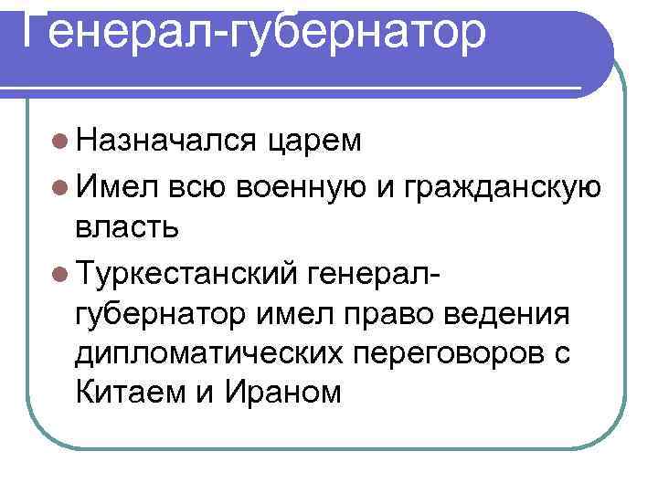 Генерал-губернатор l Назначался царем l Имел всю военную и гражданскую власть l Туркестанский генералгубернатор