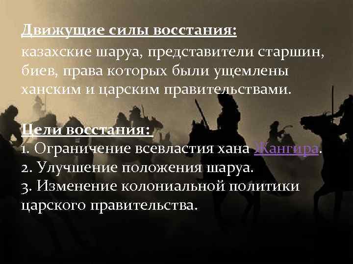 Движущие силы восстания: казахские шаруа, представители старшин, биев, права которых были ущемлены ханским и
