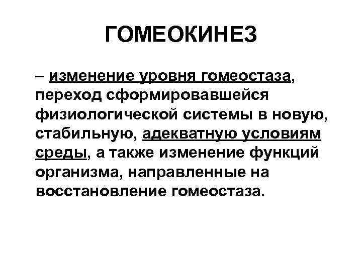 ГОМЕОКИНЕЗ – изменение уровня гомеостаза, переход сформировавшейся физиологической системы в новую, стабильную, адекватную условиям