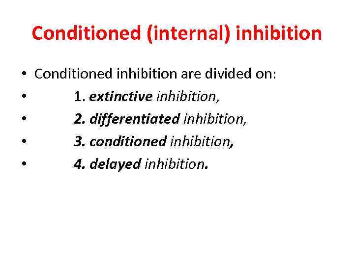 Conditioned (internal) inhibition • Conditioned inhibition are divided on: • 1. extinctive inhibition, •