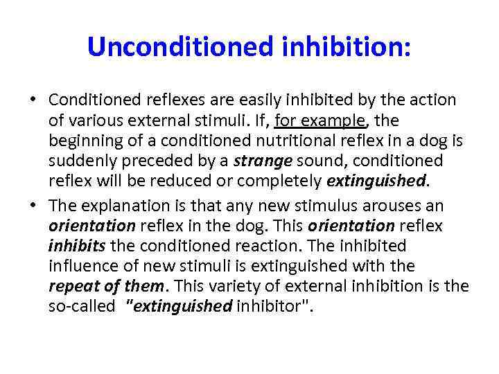 Unconditioned inhibition: • Conditioned reflexes are easily inhibited by the action of various external