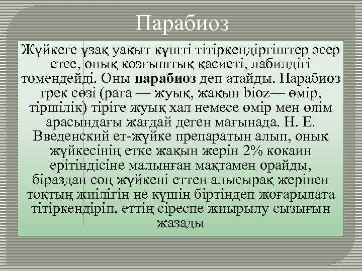 Парабиоз Жүйкеге ұзақ уақыт күшті тітіркендіргіштер әсер етсе, онық козғыштық қасиеті, лабилдігі төмендейді. Оны