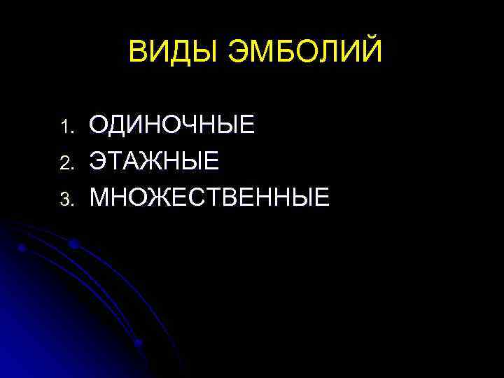 ВИДЫ ЭМБОЛИЙ 1. 2. 3. ОДИНОЧНЫЕ ЭТАЖНЫЕ МНОЖЕСТВЕННЫЕ 
