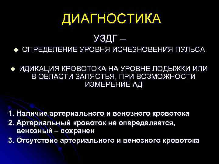 ДИАГНОСТИКА УЗДГ – l l ОПРЕДЕЛЕНИЕ УРОВНЯ ИСЧЕЗНОВЕНИЯ ПУЛЬСА ИДИКАЦИЯ КРОВОТОКА НА УРОВНЕ ЛОДЫЖКИ