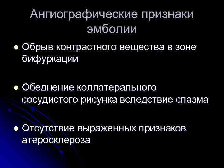 Ангиографические признаки эмболии l Обрыв контрастного вещества в зоне бифуркации l Обеднение коллатерального сосудистого