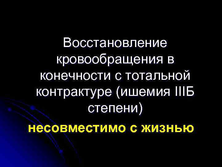 Восстановление кровообращения в конечности с тотальной контрактуре (ишемия IIIБ степени) несовместимо с жизнью 