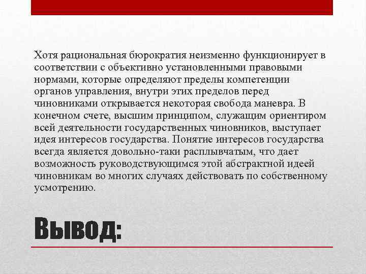 Хотя рациональная бюрократия неизменно функционирует в соответствии с объективно установленными правовыми нормами, которые определяют