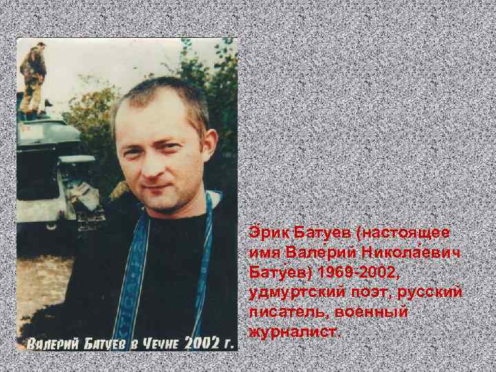 Э рик Батуев (настоящее имя Вале рий Никола евич Бату ев) 1969 -2002, удмуртский