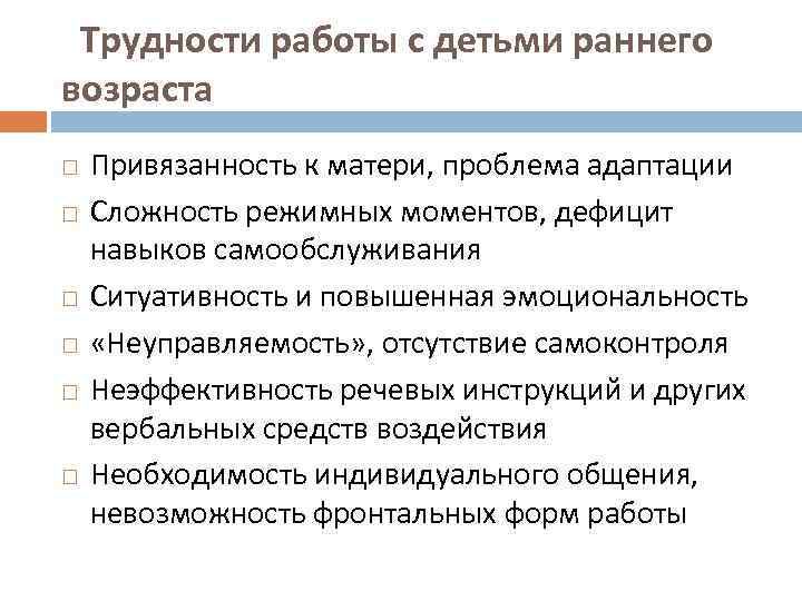 Трудности работы с детьми раннего возраста Привязанность к матери, проблема адаптации Сложность режимных моментов,