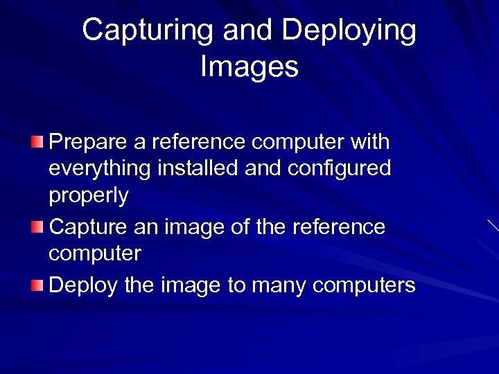 Capturing and Deploying Images Prepare a reference computer with everything installed and configured properly