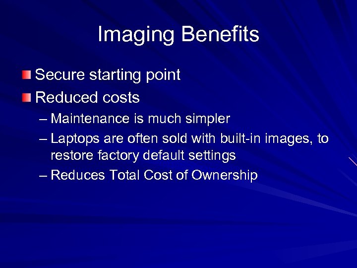 Imaging Benefits Secure starting point Reduced costs – Maintenance is much simpler – Laptops