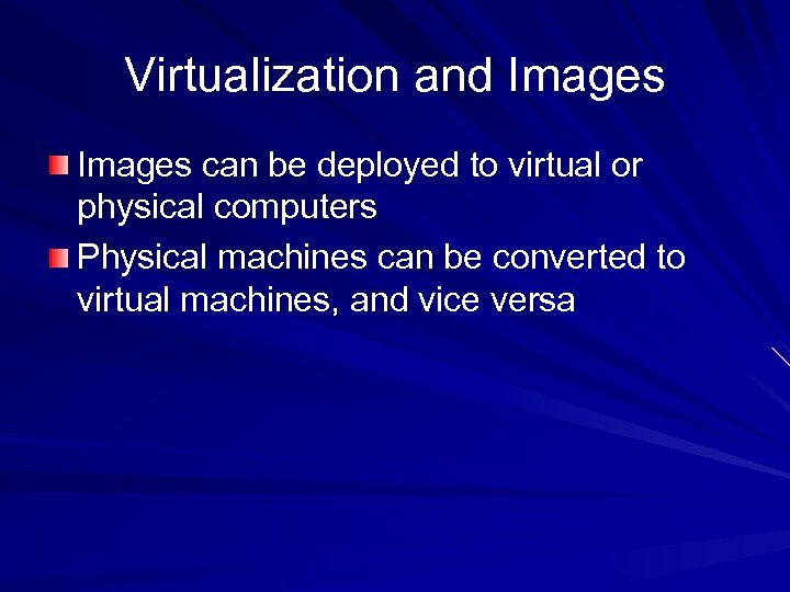 Virtualization and Images can be deployed to virtual or physical computers Physical machines can