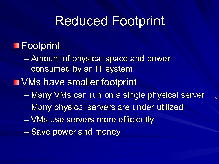 Reduced Footprint – Amount of physical space and power consumed by an IT system