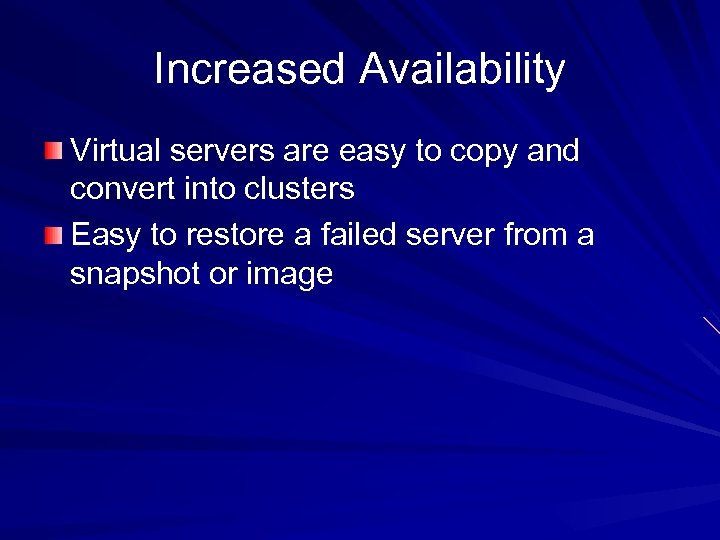 Increased Availability Virtual servers are easy to copy and convert into clusters Easy to