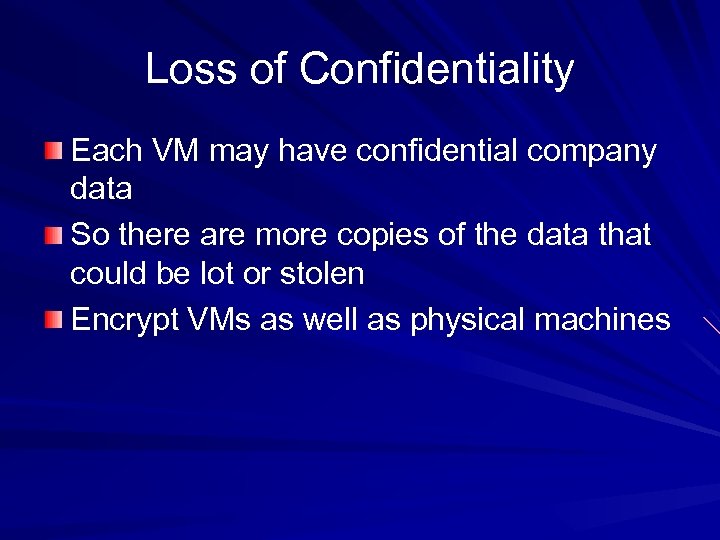 Loss of Confidentiality Each VM may have confidential company data So there are more