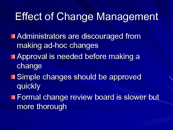 Effect of Change Management Administrators are discouraged from making ad-hoc changes Approval is needed