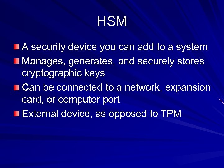 HSM A security device you can add to a system Manages, generates, and securely