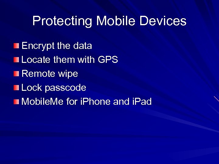Protecting Mobile Devices Encrypt the data Locate them with GPS Remote wipe Lock passcode