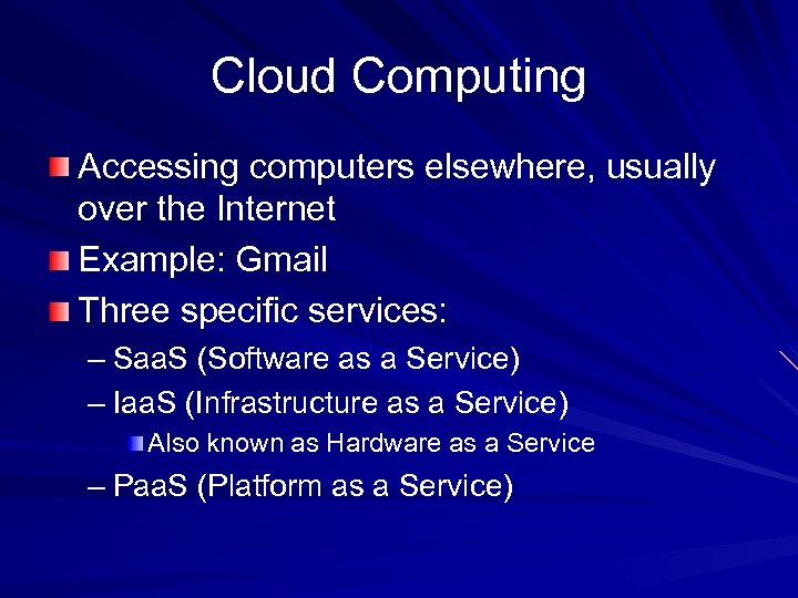 Cloud Computing Accessing computers elsewhere, usually over the Internet Example: Gmail Three specific services: