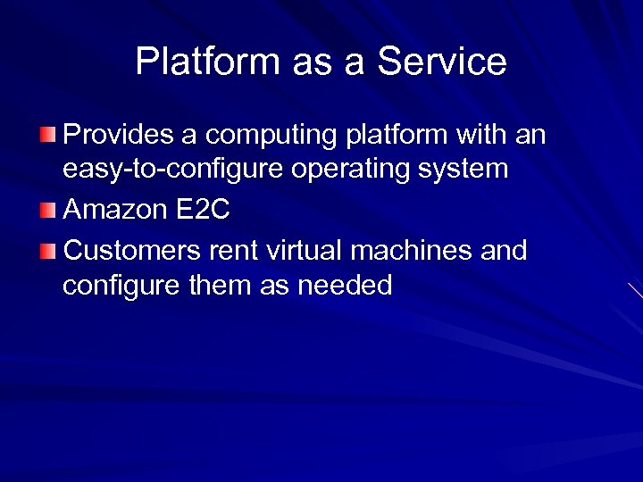 Platform as a Service Provides a computing platform with an easy-to-configure operating system Amazon