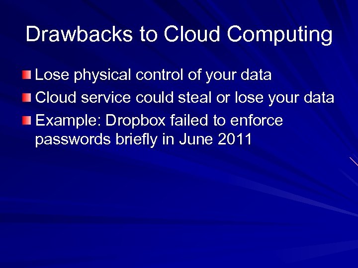 Drawbacks to Cloud Computing Lose physical control of your data Cloud service could steal