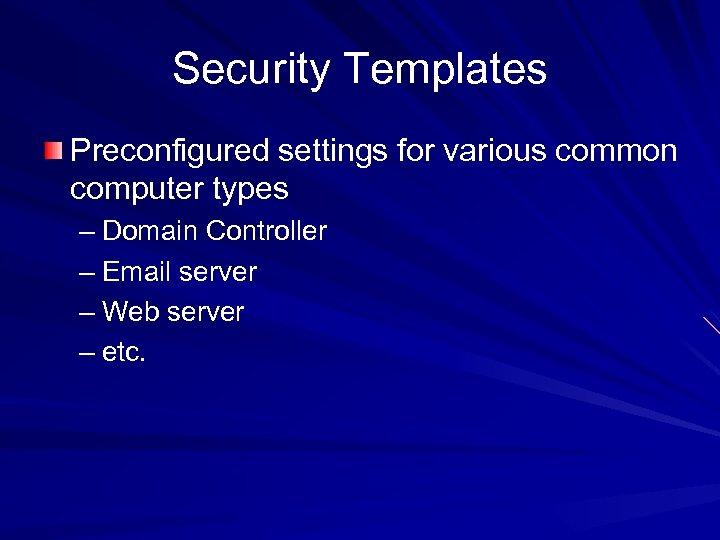 Security Templates Preconfigured settings for various common computer types – Domain Controller – Email