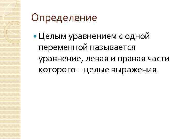 Определение Целым уравнением с одной переменной называется уравнение, левая и правая части которого –