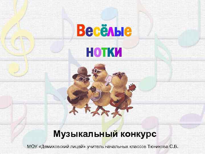 Весёлые нотки Музыкальный конкурс МОУ «Демиховский лицей» учитель начальных классов Тюникова С. В. 