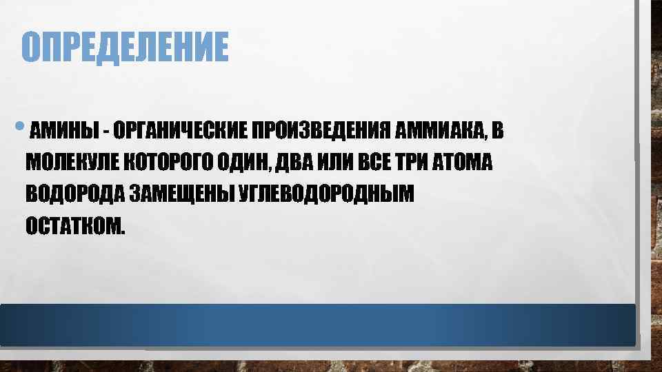 ОПРЕДЕЛЕНИЕ • АМИНЫ - ОРГАНИЧЕСКИЕ ПРОИЗВЕДЕНИЯ АММИАКА, В МОЛЕКУЛЕ КОТОРОГО ОДИН, ДВА ИЛИ ВСЕ