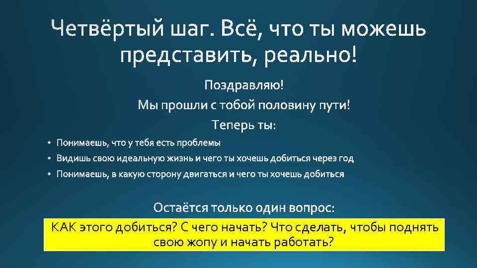 КАК этого добиться? С чего начать? Что сделать, чтобы поднять свою жопу и начать