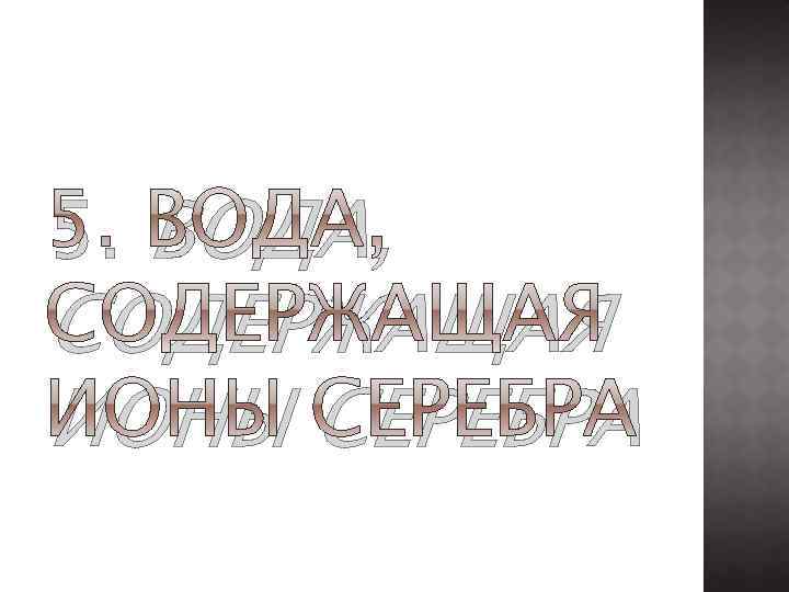 5. ВОДА, СОДЕРЖАЩАЯ ИОНЫ СЕРЕБРА 