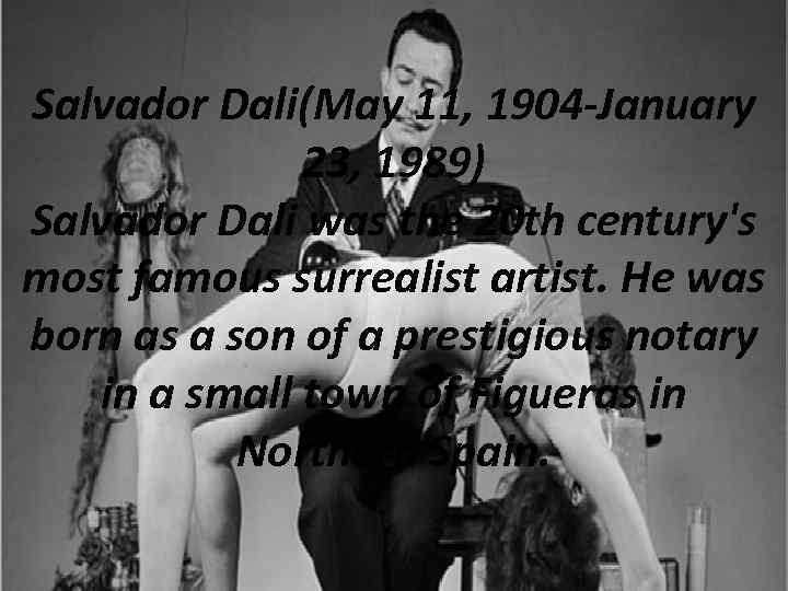 Salvador Dali(May 11, 1904 -January 23, 1989) Salvador Dali was the 20 th century's